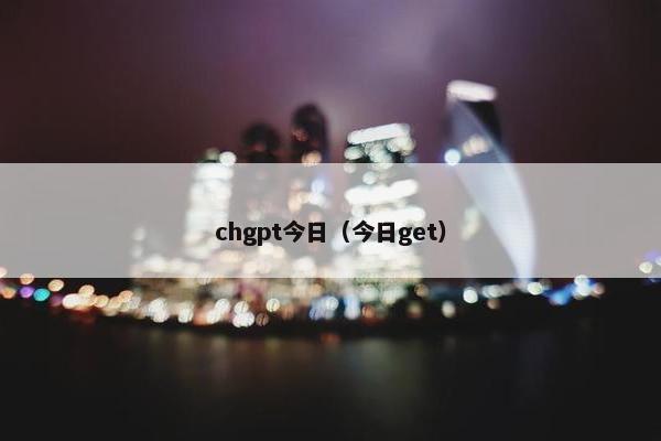 chgpt今日（今日get）