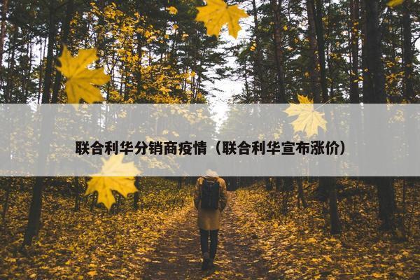 联合利华分销商疫情（联合利华宣布涨价）