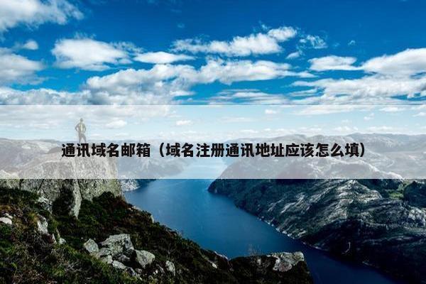 通讯域名邮箱（域名注册通讯地址应该怎么填）
