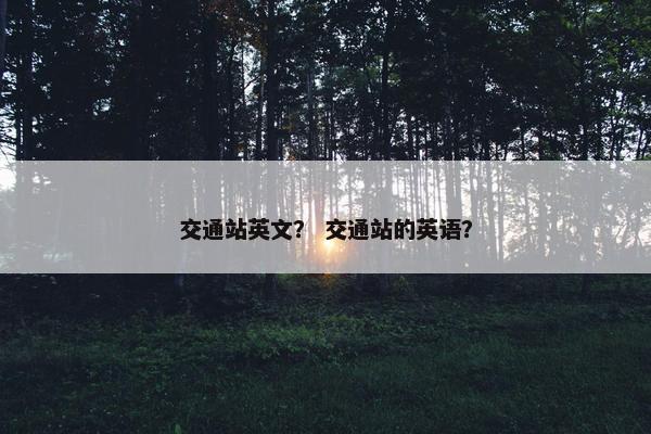 交通站英文？ 交通站的英语？