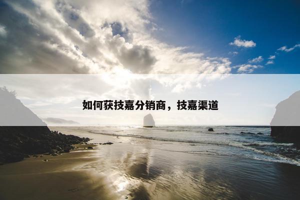 如何获技嘉分销商，技嘉渠道
