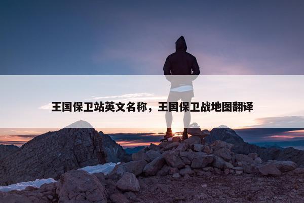 王国保卫站英文名称，王国保卫战地图翻译