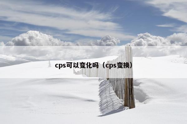 cps可以变化吗（cps变换）