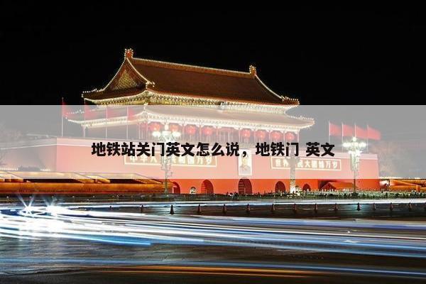 地铁站关门英文怎么说，地铁门 英文