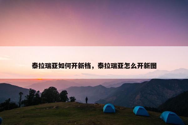 泰拉瑞亚如何开新档，泰拉瑞亚怎么开新图