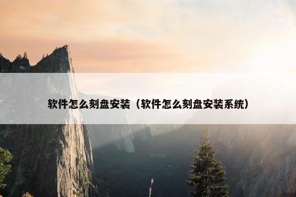 软件怎么刻盘安装（软件怎么刻盘安装系统）