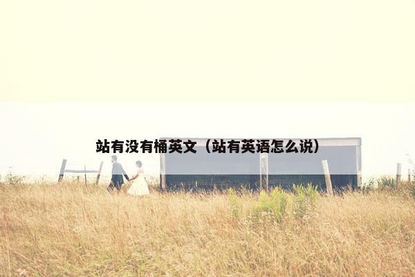 站有没有桶英文（站有英语怎么说）