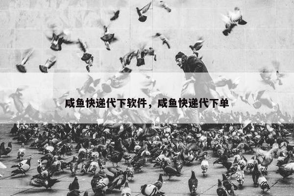 咸鱼快递代下软件，咸鱼快递代下单
