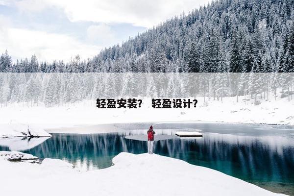 轻盈安装？ 轻盈设计？