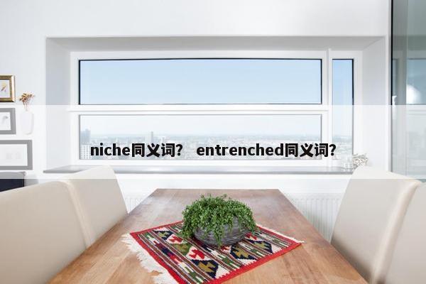 niche同义词？ entrenched同义词？