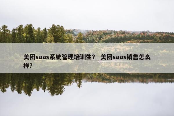 美团saas系统管理培训生？ 美团saas销售怎么样？