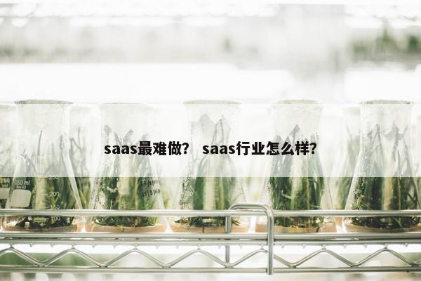 saas最难做？ saas行业怎么样？