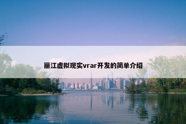 丽江虚拟现实vrar开发的简单介绍