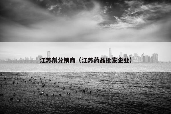 江苏剂分销商（江苏药品批发企业）