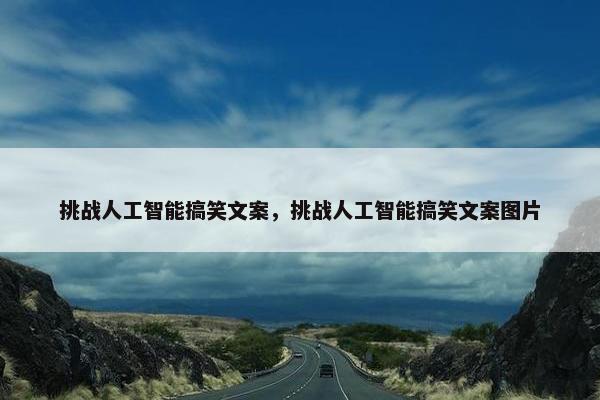 挑战人工智能搞笑文案，挑战人工智能搞笑文案图片