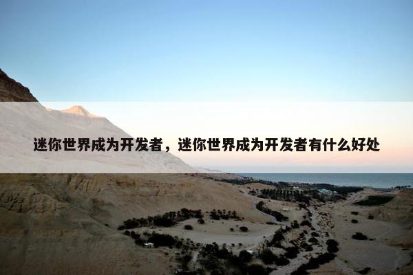 迷你世界成为开发者，迷你世界成为开发者有什么好处