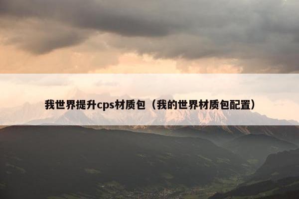 我世界提升cps材质包（我的世界材质包配置）