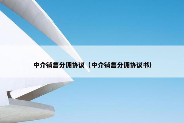 中介销售分佣协议（中介销售分佣协议书）