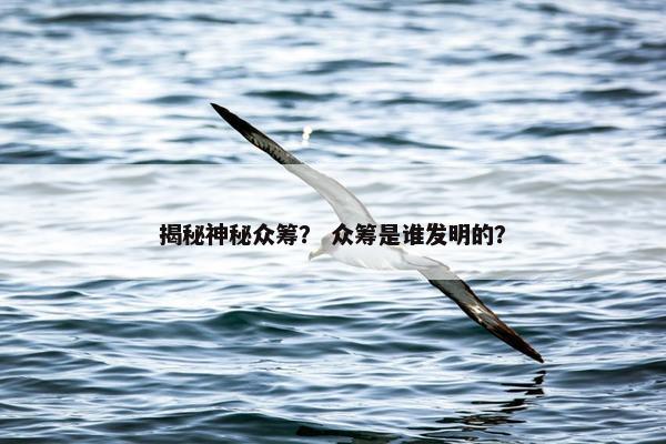 揭秘神秘众筹？ 众筹是谁发明的？