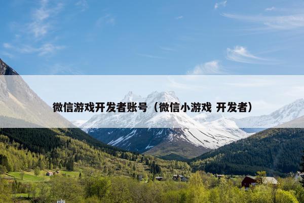 微信游戏开发者账号（微信小游戏 开发者）