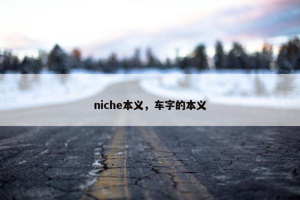 niche本义，车字的本义