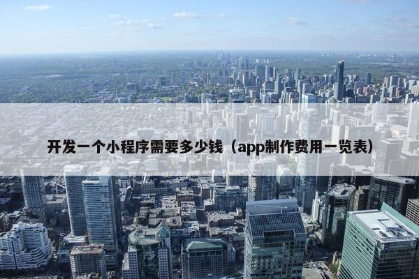 开发一个小程序需要多少钱（app制作费用一览表）