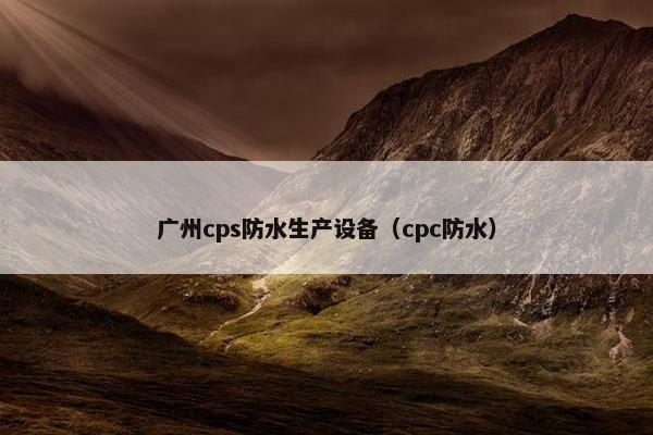 广州cps防水生产设备（cpc防水）