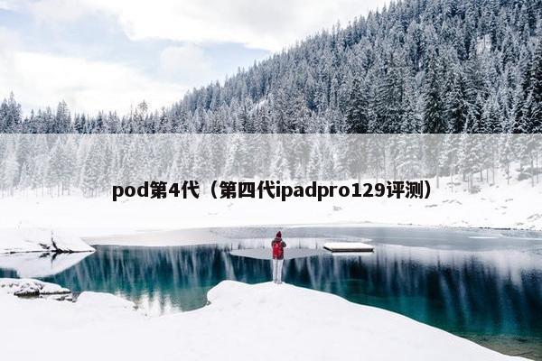 pod第4代（第四代ipadpro129评测）