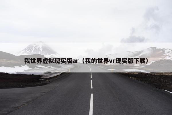 我世界虚拟现实版ar（我的世界vr现实版下载）