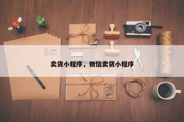 卖货小程序，微信卖货小程序