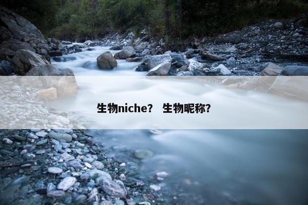 生物niche？ 生物昵称？
