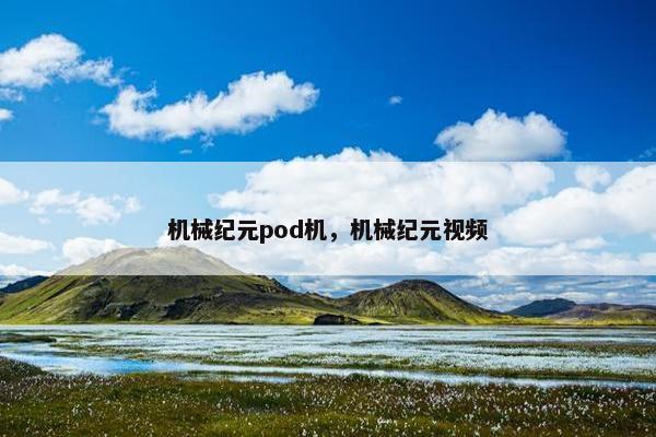 机械纪元pod机，机械纪元视频