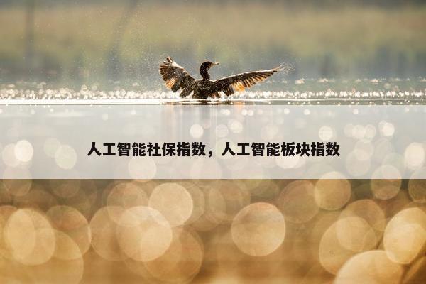 人工智能社保指数，人工智能板块指数