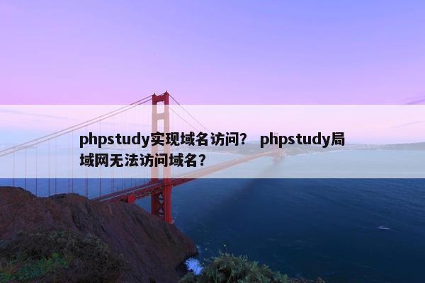 phpstudy实现域名访问？ phpstudy局域网无法访问域名？