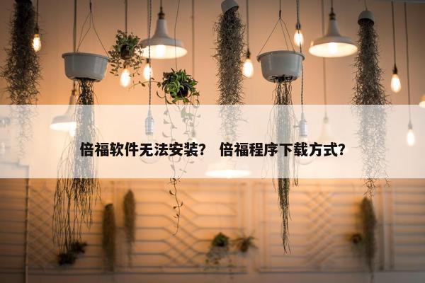 倍福软件无法安装？ 倍福程序下载方式？