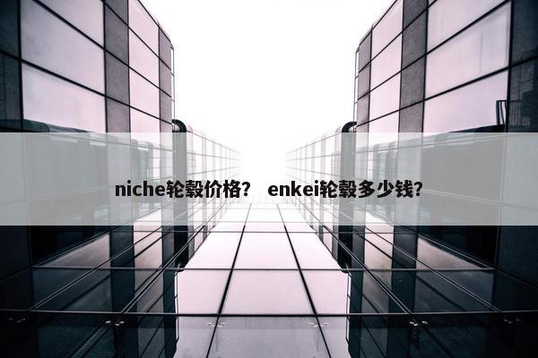 niche轮毂价格？ enkei轮毂多少钱？