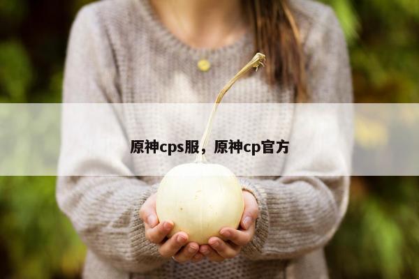 原神cps服，原神cp官方