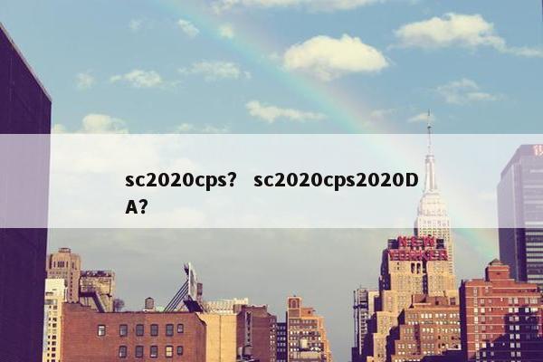 sc2020cps？ sc2020cps2020DA？