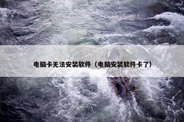 电脑卡无法安装软件（电脑安装软件卡了）