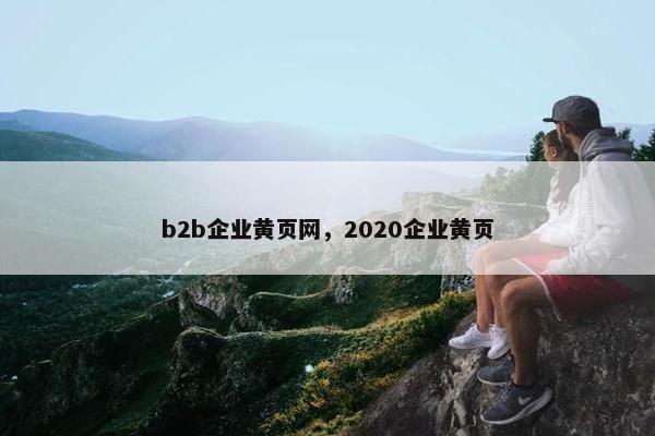 b2b企业黄页网，2020企业黄页