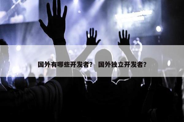 国外有哪些开发者？ 国外独立开发者？