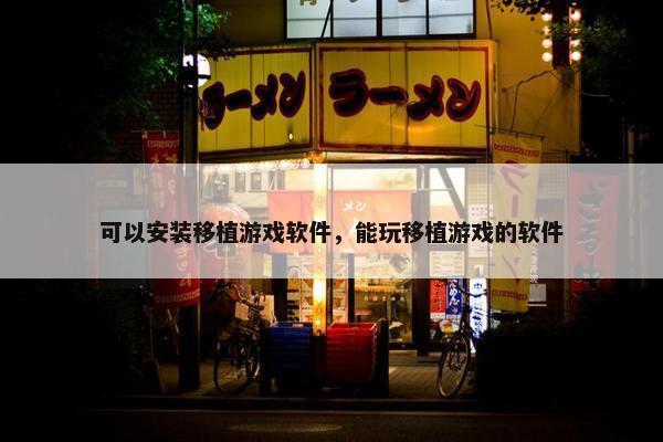 可以安装移植游戏软件，能玩移植游戏的软件