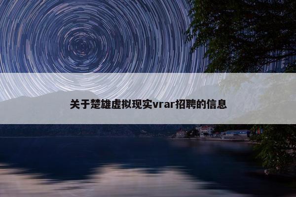 关于楚雄虚拟现实vrar招聘的信息