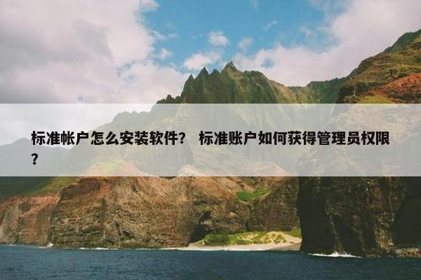标准帐户怎么安装软件？ 标准账户如何获得管理员权限？