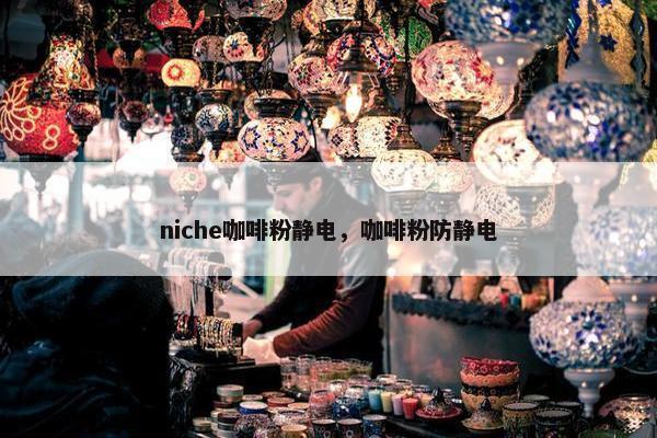 niche咖啡粉静电，咖啡粉防静电
