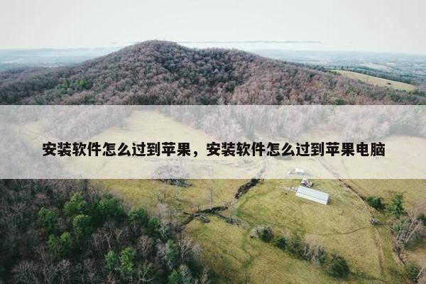 安装软件怎么过到苹果，安装软件怎么过到苹果电脑