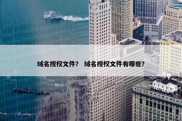 域名授权文件？ 域名授权文件有哪些？