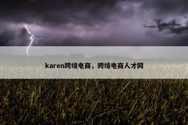 karen跨境电商，跨境电商人才网