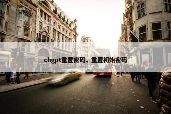 chgpt重置密码，重置初始密码