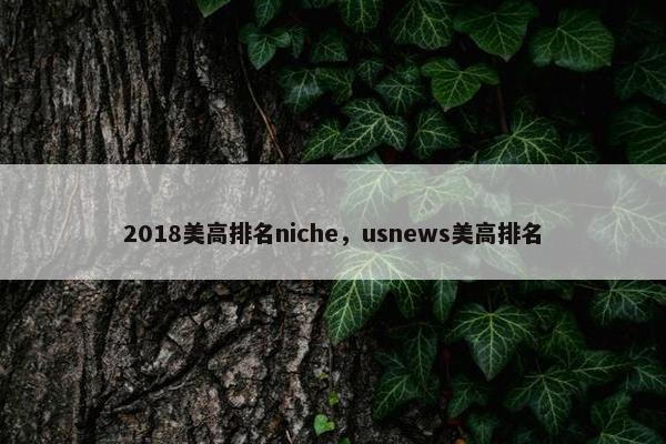 2018美高排名niche，usnews美高排名